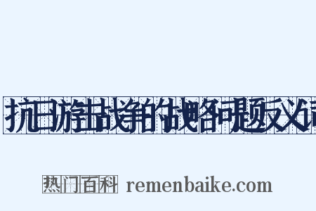 抗日游击战争的战略问题反义词是什么意思的图片